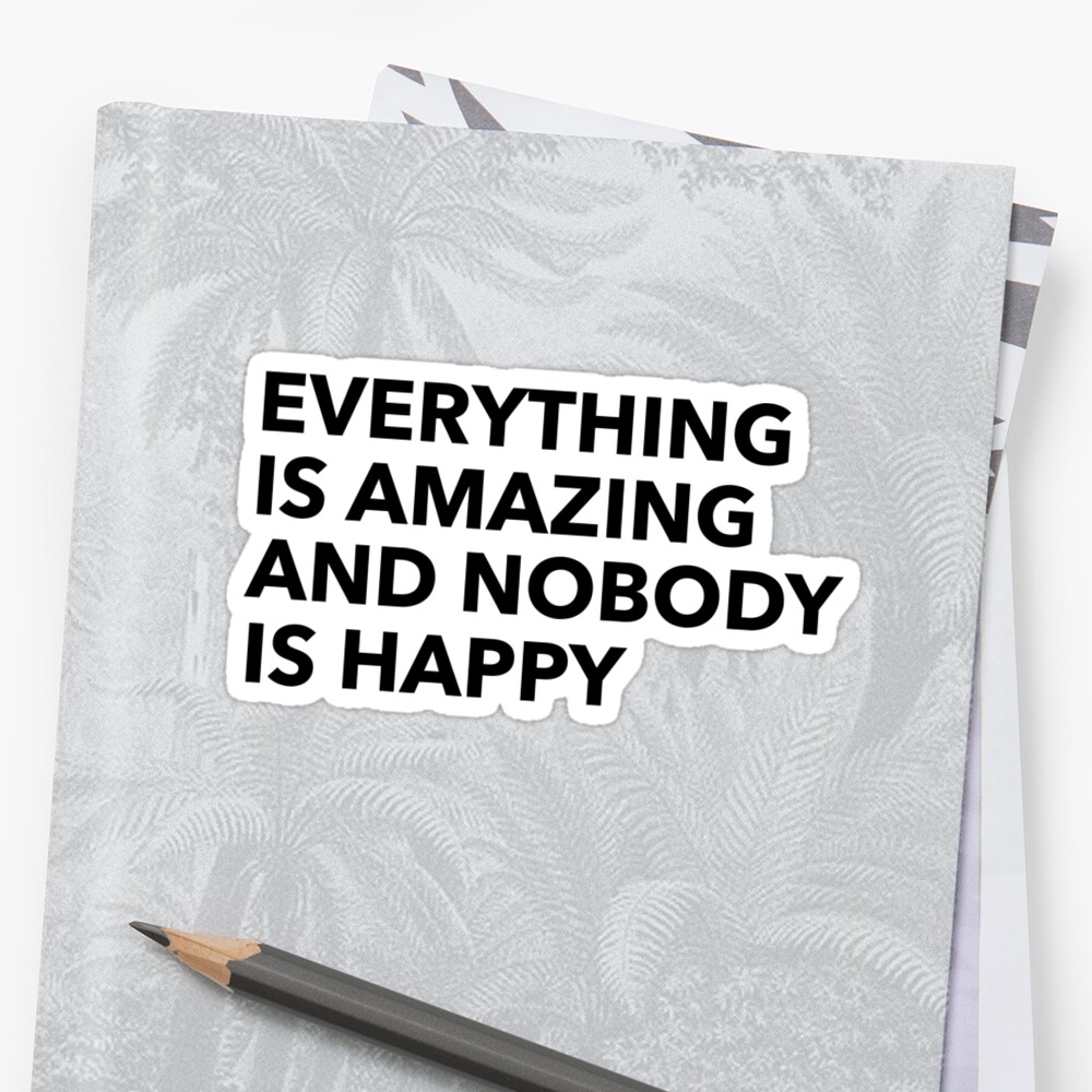 everything is amazing and nobody is happy shirt