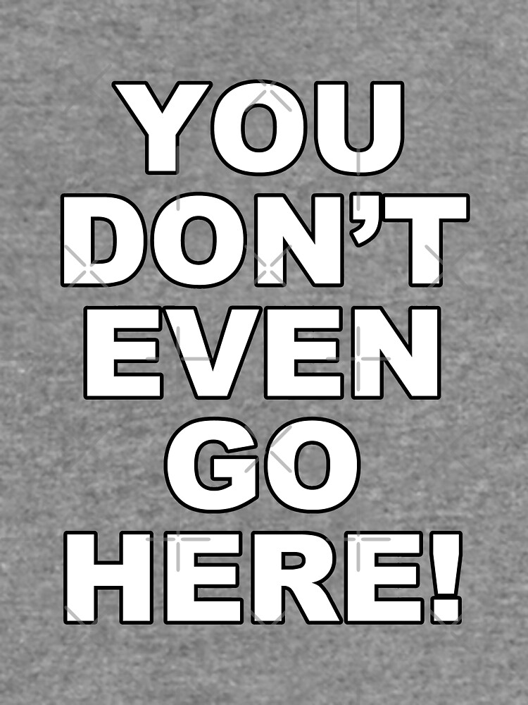 "You Dont Even Go Here!" Lightweight Sweatshirt for Sale by PKHalford
