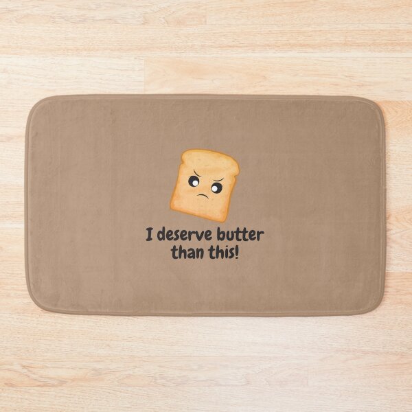 Item preview, I Deserve butter Than This     I Deserve Better Than This    Food Pun designed and sold by GoodMoodFood.