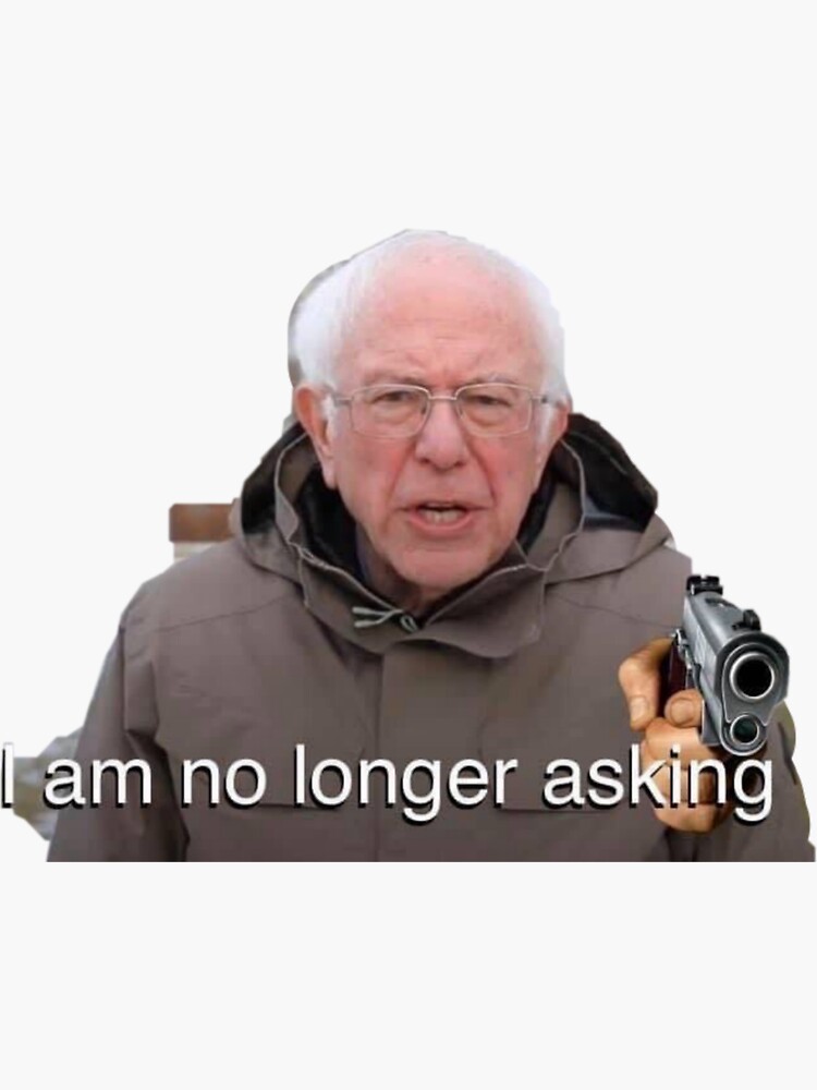 "bernie sander meme i am no longer asking" Sticker for Sale by