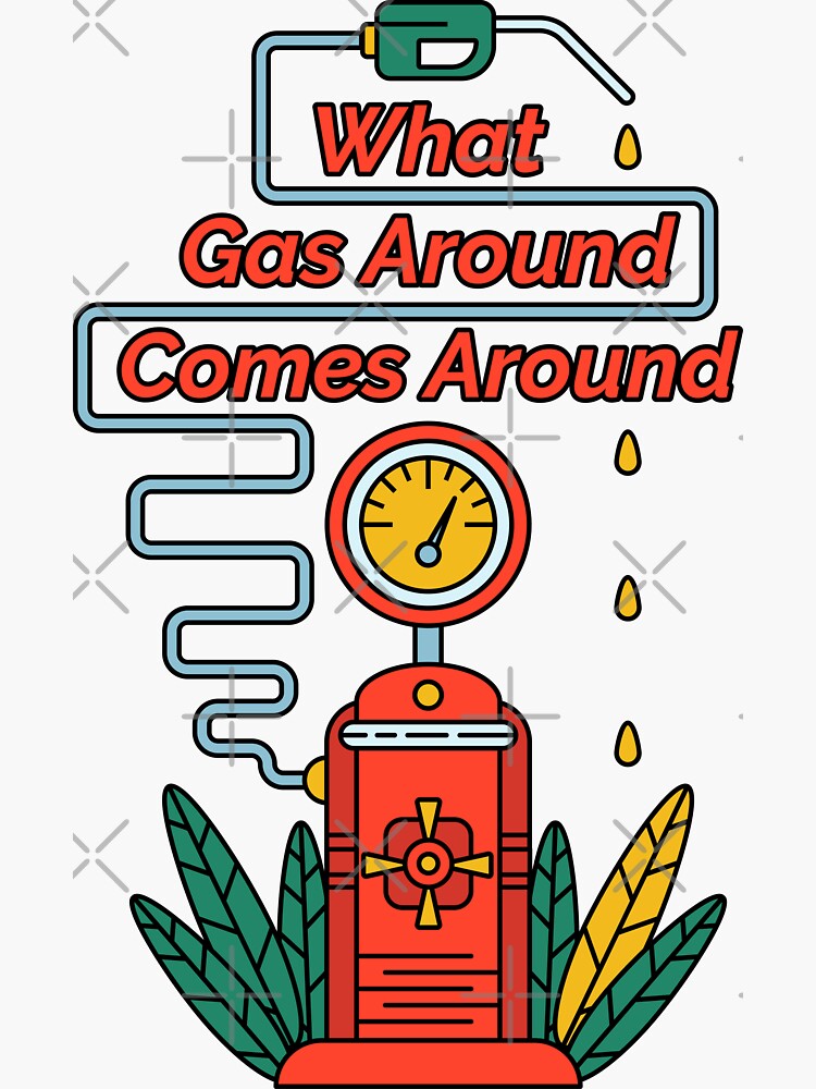 What Gas Around Comes Around by Millusti