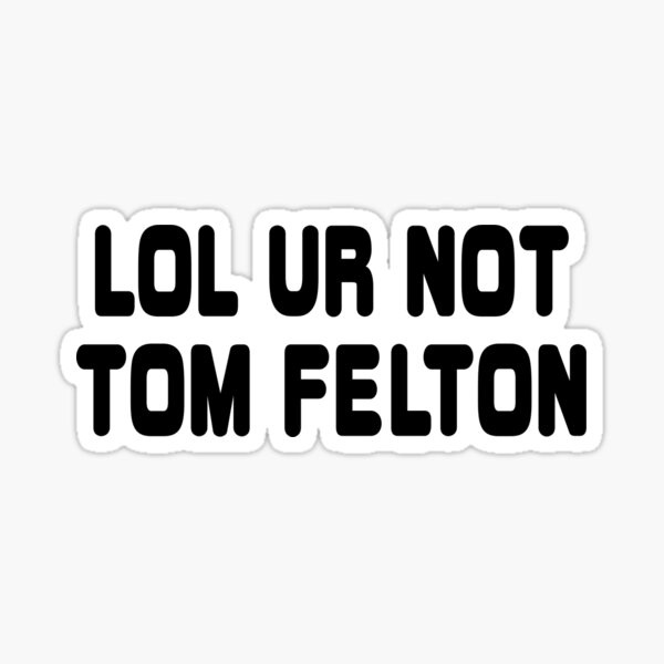 LOL ur not Tom Felton Sticker
