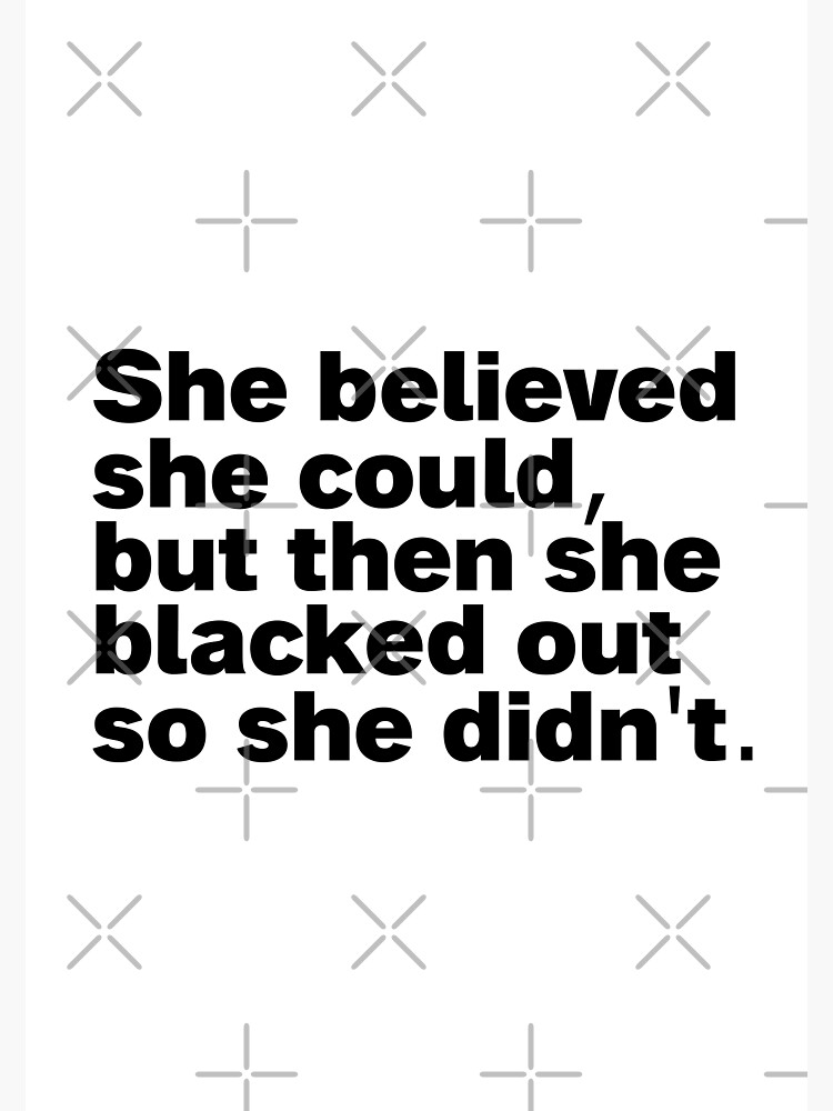 She Believed She Could But Then She Blacked Out So She Didnt Poster By Sinovius Redbubble 