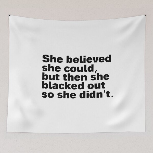 Item preview, she believed she could but then she blacked out so she didnt designed and sold by Sinovius.