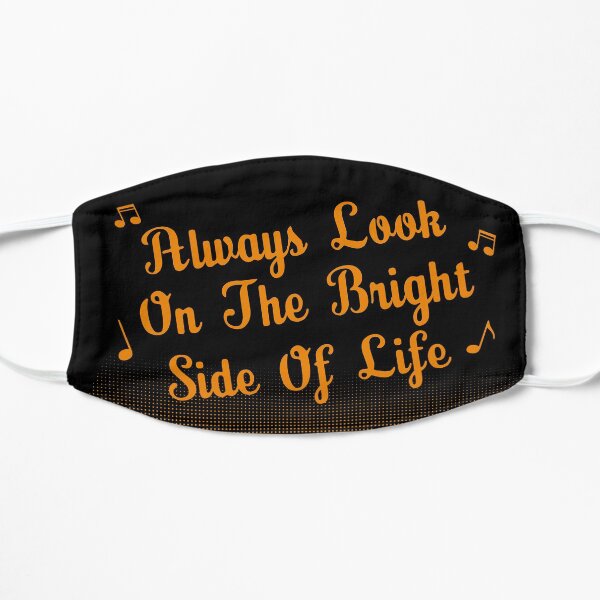 Always look on the bright side of life Flat Mask