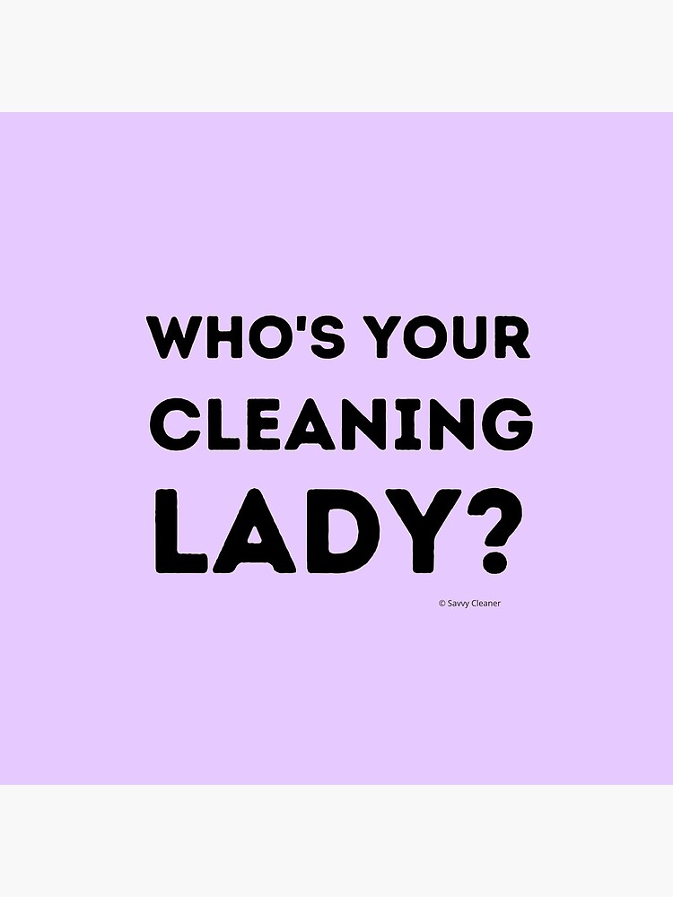 Who's Your Cleaning Lady Housekeeping Humor by SavvyCleaner