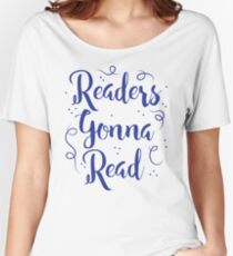 Readers Gonna Read (in brush script) Women's Relaxed Fit T-Shirt