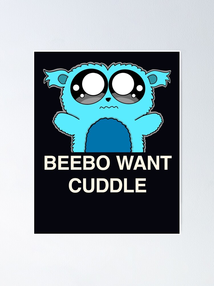 "Beebo Want Cuddle" Poster for Sale by PhoebeSmilee Redbubble