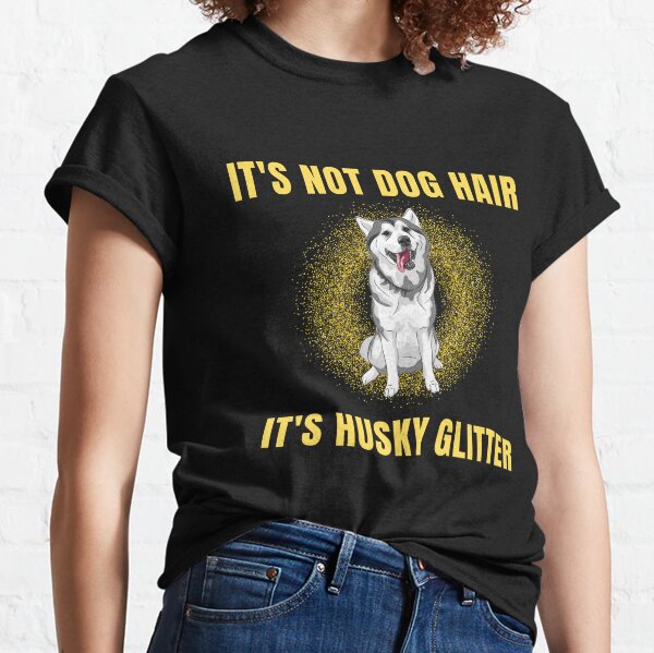 its not dog hair its husky glitter Classic T-Shirt