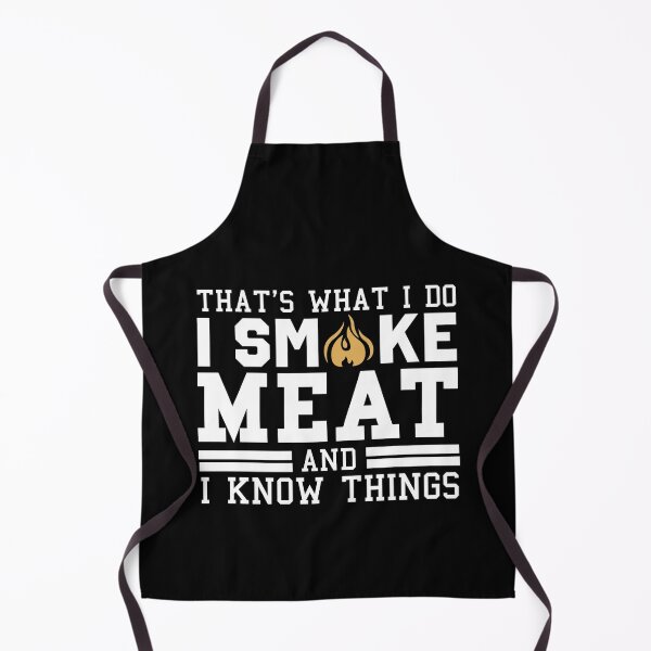That's What I Do I Smoke Meat And I Know Things - Funny Smoking Meat, Camping, Dad BBQ , BBQ Grill  Apron