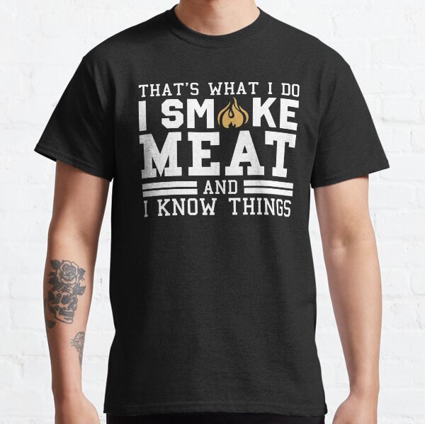 That's What I Do I Smoke Meat And I Know Things - Funny Smoking Meat, Camping, Dad BBQ , BBQ Grill Classic T-Shirt