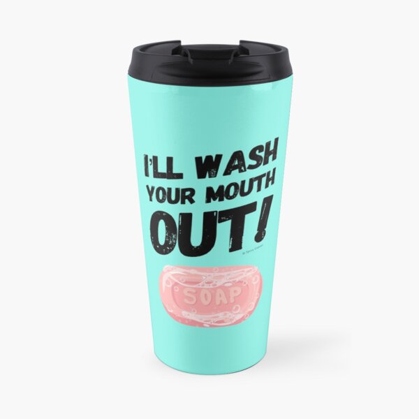 I'll Wash Your Mouth Out Busy Mom Housekeeping Humor Travel Mug