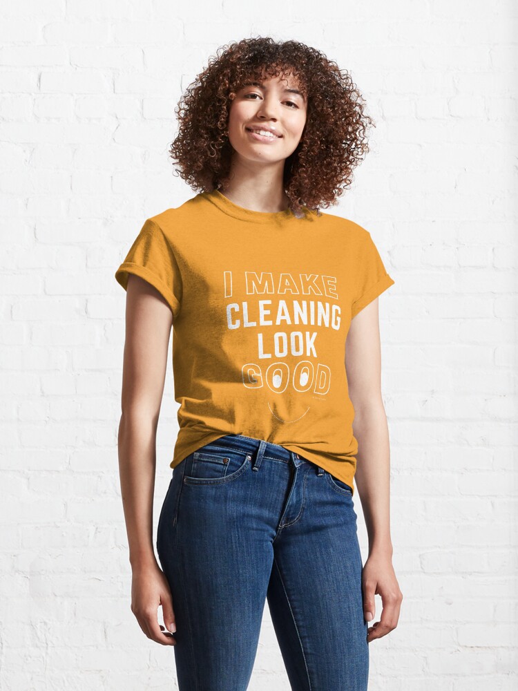 Alternate view of I Make Cleaning Look Good Funny Housekeeping Lady Gifts Classic T-Shirt