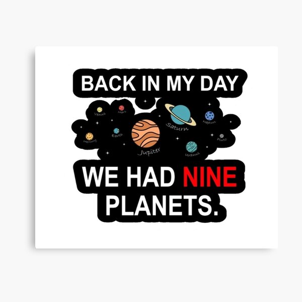 back in my day we had nine planets