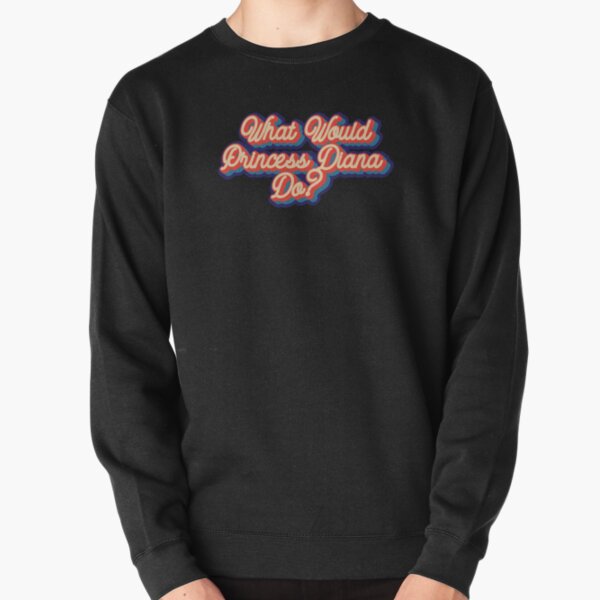 What would Princess Diana do? Pullover Sweatshirt