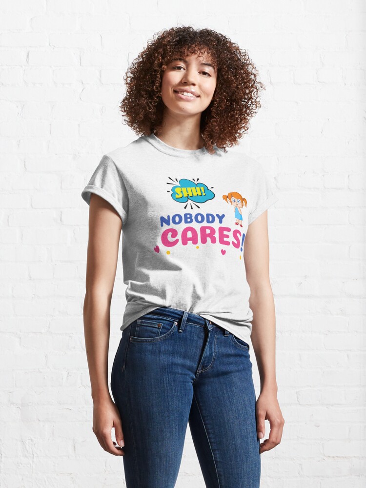Alternate view of SHHH, Nobody Cares unique design Classic T-Shirt