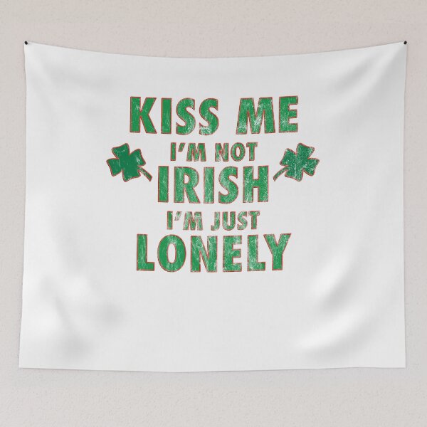 Item preview, Kiss Me, I'm Not Irish, I'm Just Lonely designed and sold by leftpointshirts.