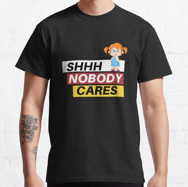 Copy of SHHH, Nobody Cares unique design Classic T-Shirt
