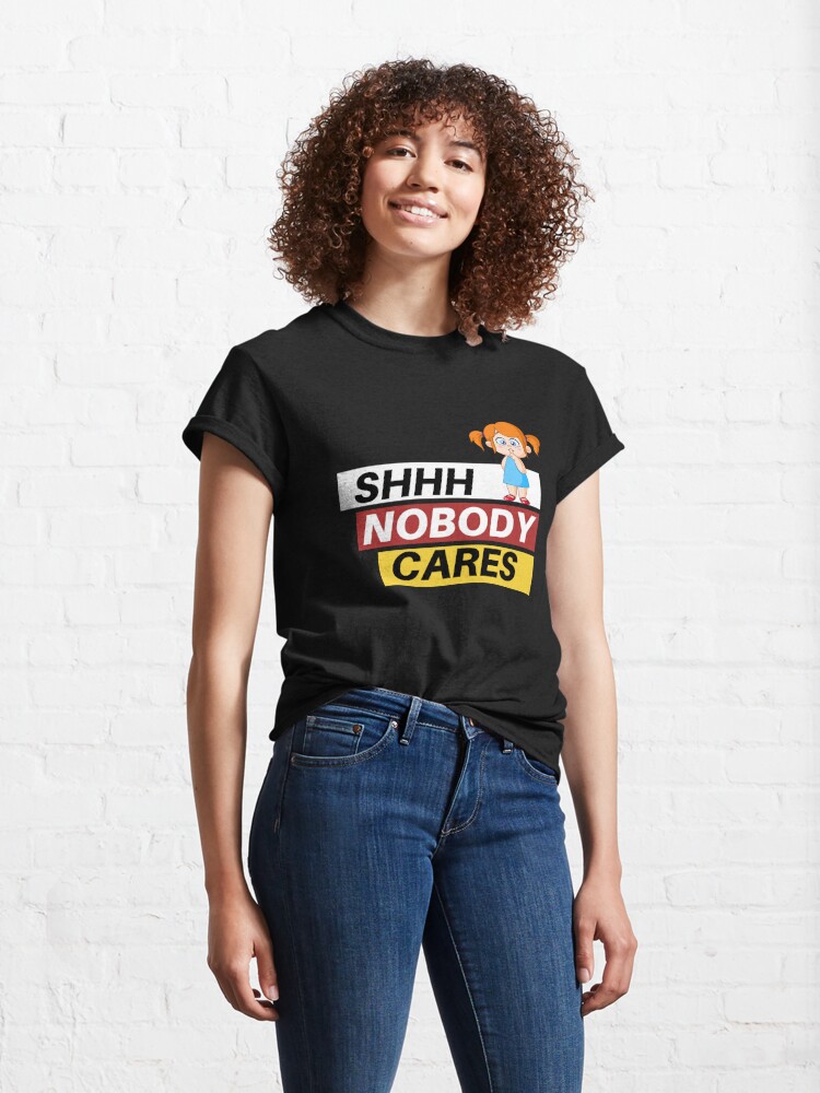 Alternate view of Copy of SHHH, Nobody Cares unique design Classic T-Shirt