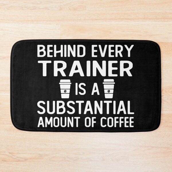 Item preview, Behind Every trainer Is A Substantial Amount Of Coffee funny trainer gifts designed and sold by alaechamlal.