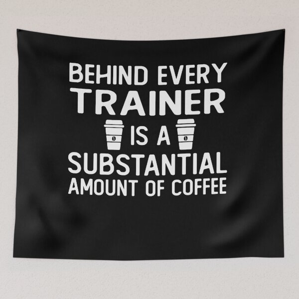 Item preview, Behind Every trainer Is A Substantial Amount Of Coffee funny trainer gifts designed and sold by alaechamlal.