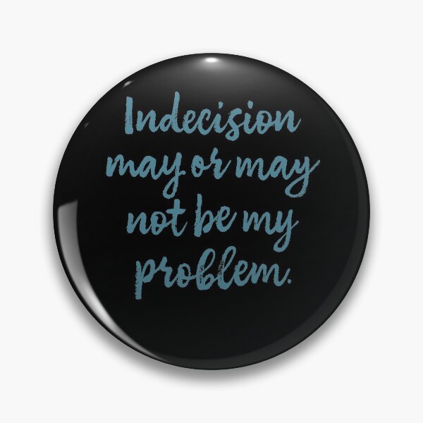 Item preview, Indecision may or may not be my problem designed and sold by x1brett.
