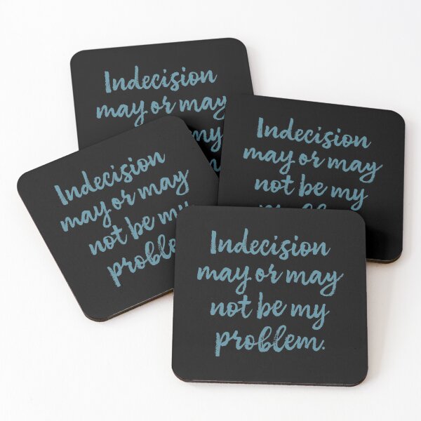 Indecision may or may not be my problem Coasters (Set of 4)