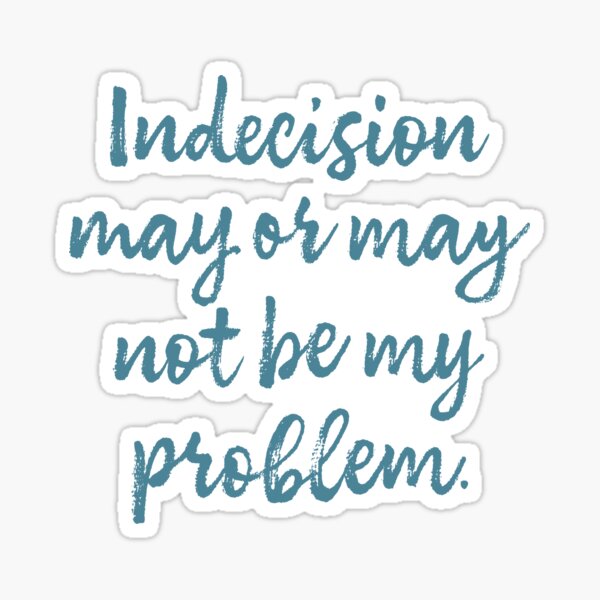 Item preview, Indecision may or may not be my problem designed and sold by Brett Jordan.