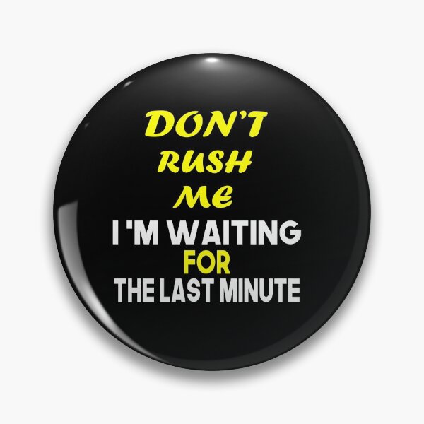 Item preview, Don't rush me i'm waiting for the last minute designed and sold by nowtistore.