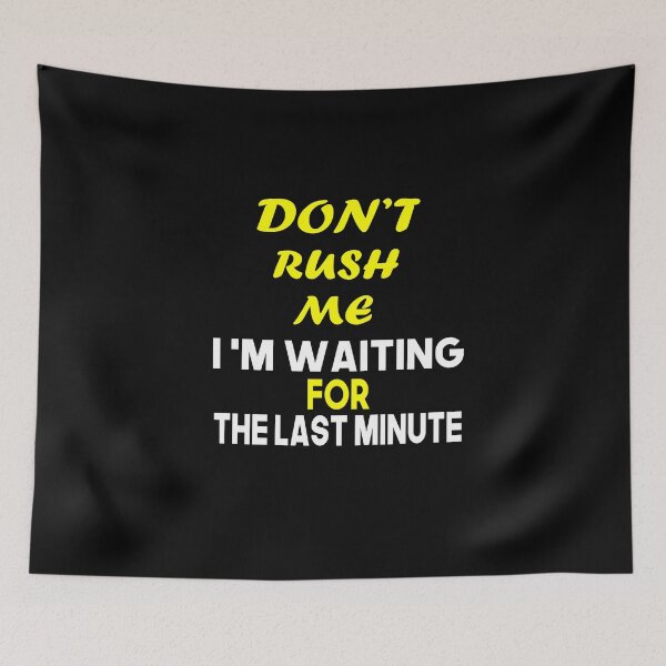 Item preview, Don't rush me i'm waiting for the last minute designed and sold by nowtistore.