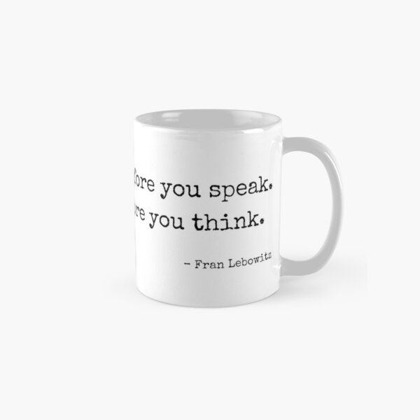 Fran Lebowitz – Think before you speak. Read before you think. Classic Mug