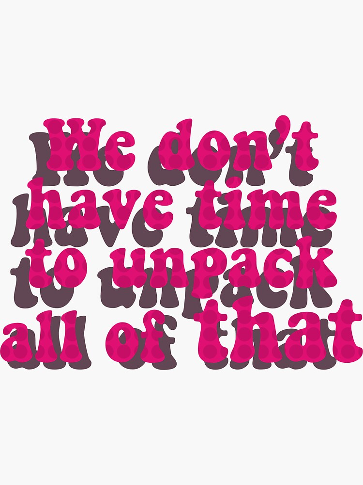  we dont have time to unpack all of that sticker by rabbity14 redbubble
