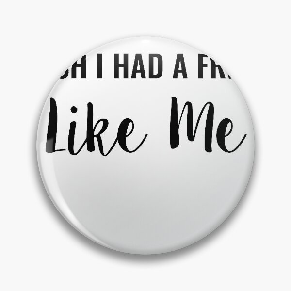 Item preview, I WISH I HAD A FRIEND LIKE ME designed and sold by TINASTORESHOPE.