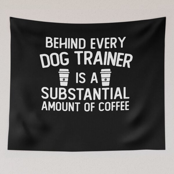 Item preview, Behind Every dog trainer Is A Substantial Amount Of Coffee funny dog trainer gifts designed and sold by alaechamlal.