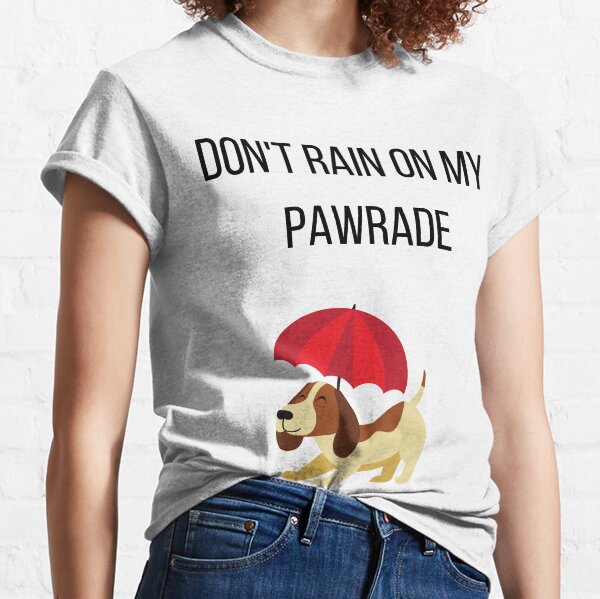 Don't rain on my PAWrade pun Classic T-Shirt