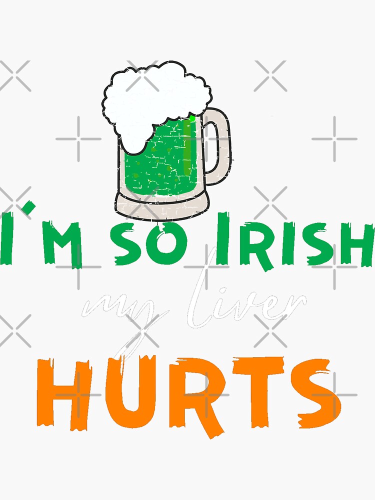 "I'm so Irish my liver hurts is shenanigan quote for all those who love