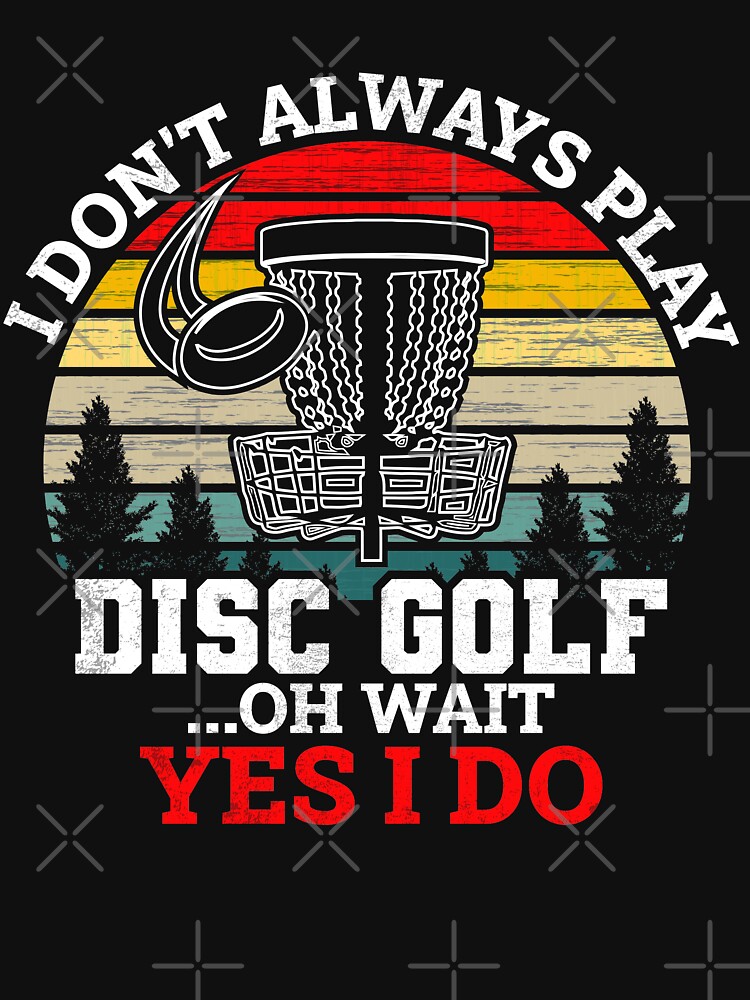 "I Don't Always Play Disc Golf Funny Disc Golf Quotes" Tshirt for Sale