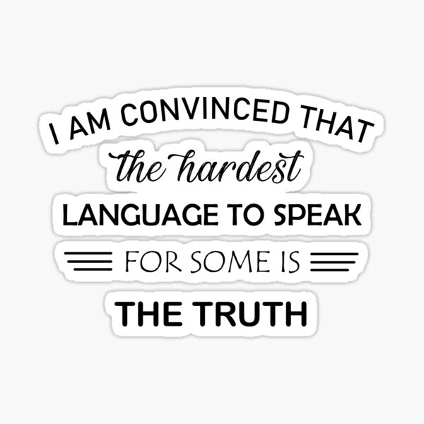 the-hardest-language-to-speak-for-some-people-is-the-truth-sticker-by