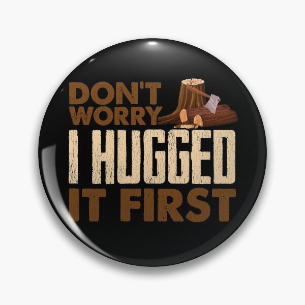 Item preview, DON'T WORRY I HUGGED IT FIRST - Funny Logger Design designed and sold by passion4merch.