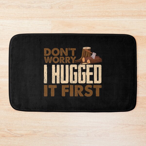 Item preview, DON'T WORRY I HUGGED IT FIRST - Funny Logger Design designed and sold by passion4merch.