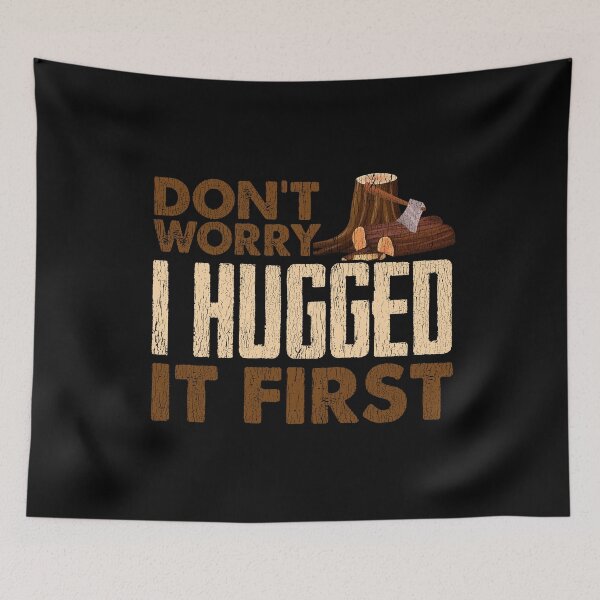 Item preview, DON'T WORRY I HUGGED IT FIRST - Funny Logger Design designed and sold by passion4merch.