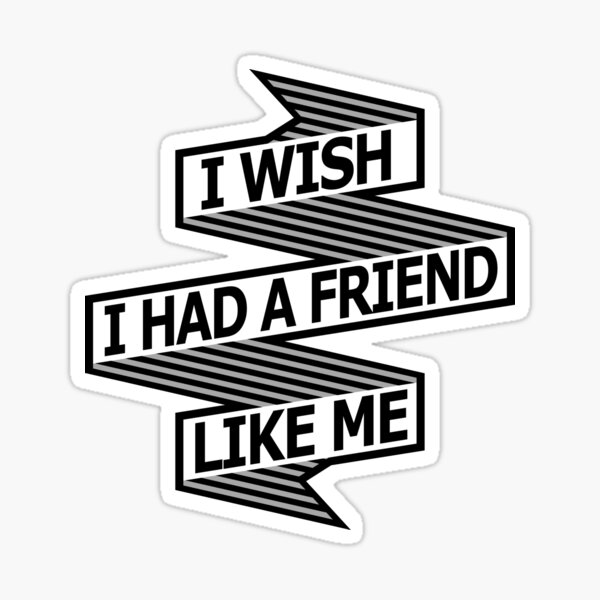 i-wish-i-had-a-friend-like-me-meme-sticker-by-legnd-redbubble