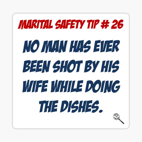 Item preview, Marital Safety Tip # 26 - No man has ever been shot... designed and sold by Truthstoliveby.