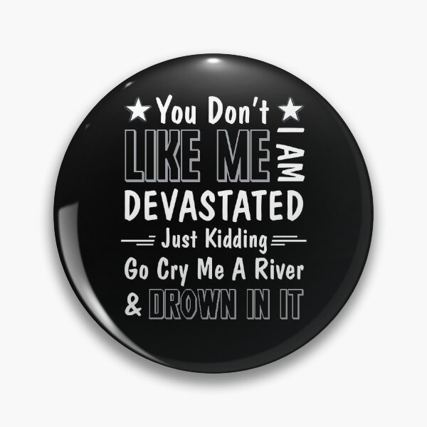Item preview, You Don't Like Me I Am Devastated Just Kidding Go Cry Me A River And Drown In It designed and sold by BaseStore.