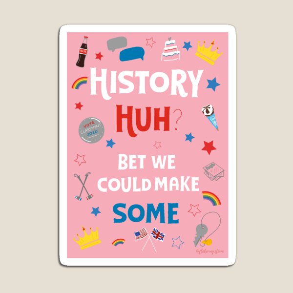 Red, White, and Royal Blue - "History Huh? Bet we could make some" Magnet
