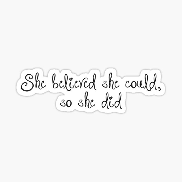 She believed she could, so she did Sticker