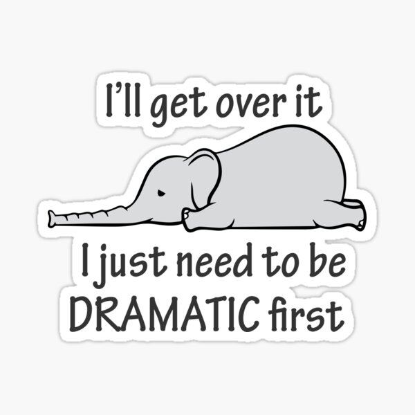 I'll Get Over It Just Gotta Be Dramatic First Sticker 