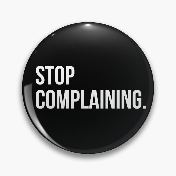 Item preview, STOP COMPLAINING designed and sold by EverydayHermit.