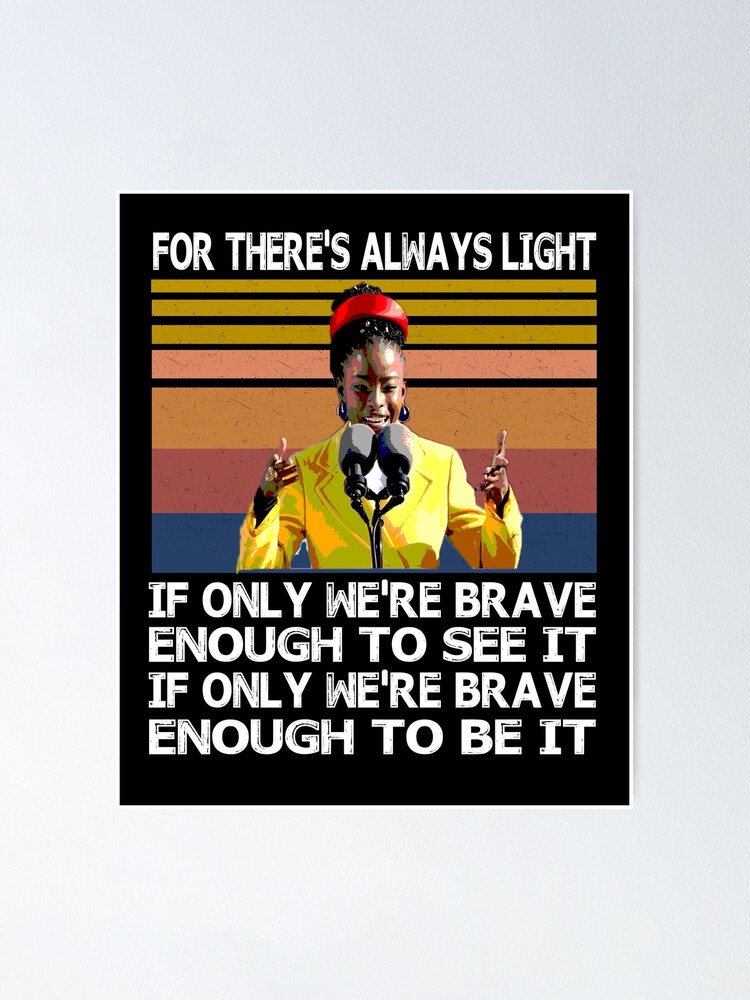 For There S Always Light If Only We Re Brave Enough To See Enough To Be It Amanda Gorman Poster By Susritex Redbubble