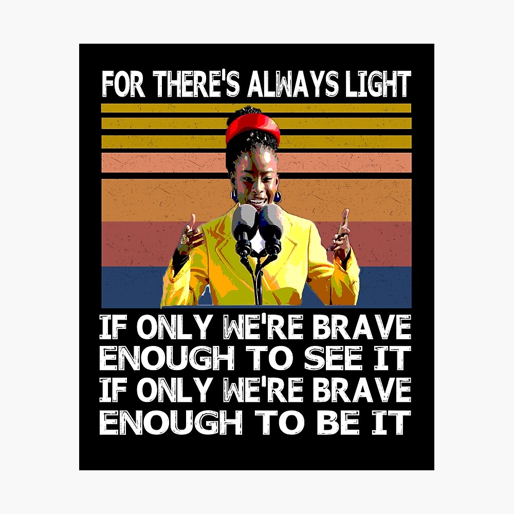 For There S Always Light If Only We Re Brave Enough To See Enough To Be It Amanda Gorman Poster By Susritex Redbubble